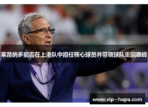 莱昂纳多能否在上港队中担任核心球员并带领球队重回巅峰