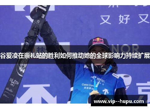 谷爱凌在崇礼站的胜利如何推动她的全球影响力持续扩展