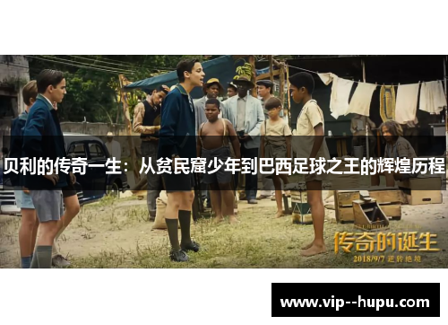 贝利的传奇一生：从贫民窟少年到巴西足球之王的辉煌历程