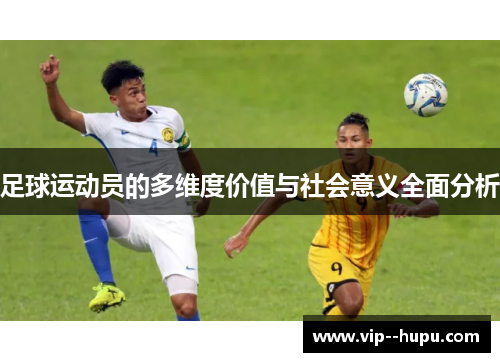 足球运动员的多维度价值与社会意义全面分析