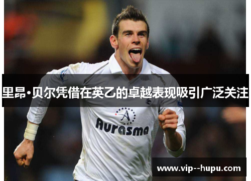 里昂·贝尔凭借在英乙的卓越表现吸引广泛关注 里昂·贝尔凭借在英乙的卓越表现吸引广泛关注