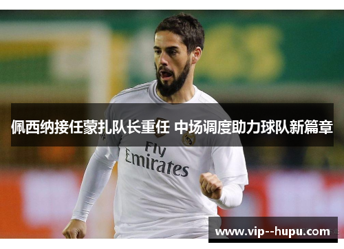 佩西纳接任蒙扎队长重任 中场调度助力球队新篇章
