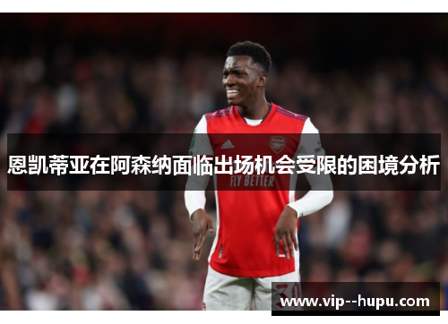 恩凯蒂亚在阿森纳面临出场机会受限的困境分析