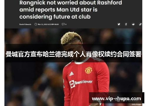 曼城官方宣布哈兰德完成个人肖像权续约合同签署